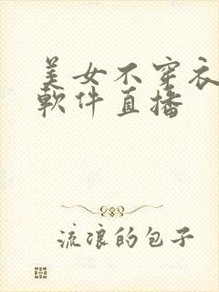 美女不穿衣服的软件直播