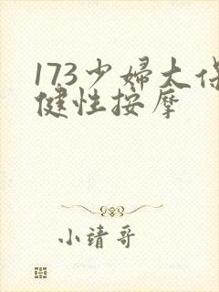 173少妇大保健性按摩