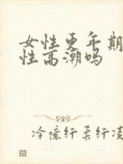 女性更年期还有性高潮吗