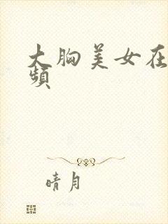 大胸美女在线视频