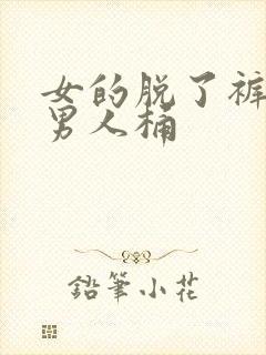 女的脱了裤子让男人桶