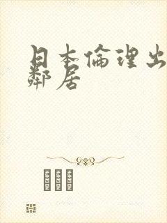 日本伦理出轨的邻居