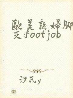 欧美熟妇脚交脚交footjob