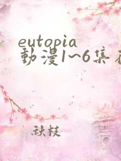 eutopia动漫1~6集在线观看