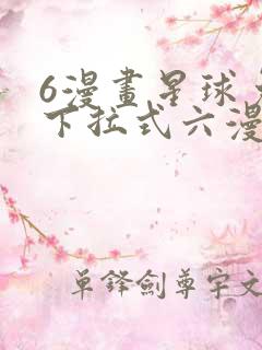 6漫画星球免费下拉式六漫画