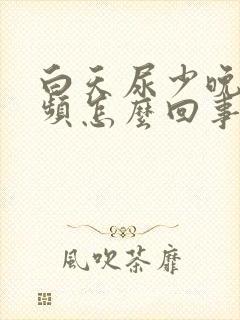 白天尿少晚上尿频怎么回事