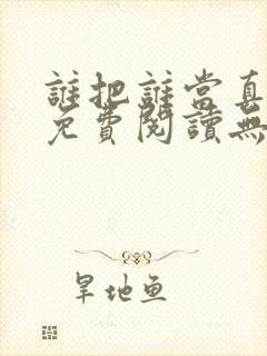 谁把谁当真全文免费阅读无弹窗笔趣阁