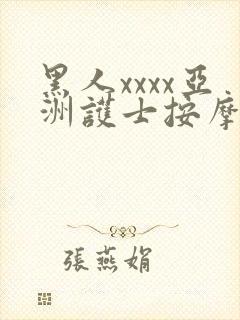 黑人xxxx亚洲护士按摩