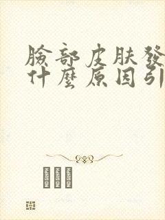 脸部皮肤发红是什么原因引起的呢