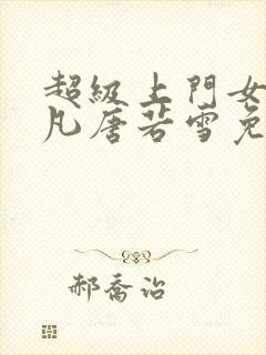 超级上门女婿叶凡唐若雪免费阅读