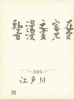 韩漫之家在线观看漫画免费阅读