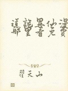 道诡异仙漫画在哪里看免费