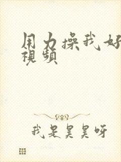 用力操我好爽啊视频
