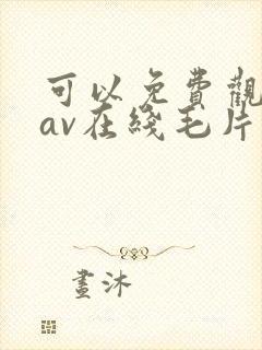 可以免费观看的av在线毛片