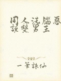 同人洗脑恶堕小说双男主