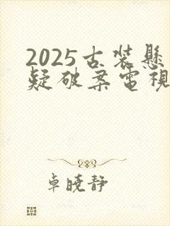 2025古装悬疑破案电视剧