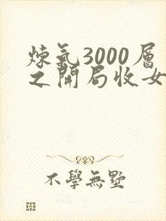 炼气3000层之开局收女帝为徒小说无弹窗