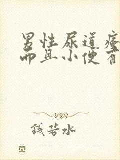 男性尿道瘙痒,而且小便有灼热感