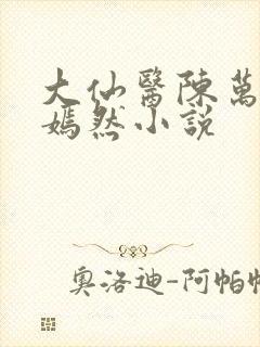 大仙医陈万里唐嫣然小说