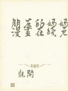 朋友的妈妈正贤漫画在线免费观看