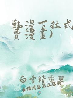 韩漫下拉式(免费漫画)