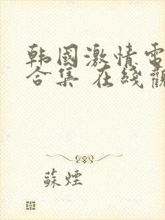 韩国激情电影大合集 在线观看