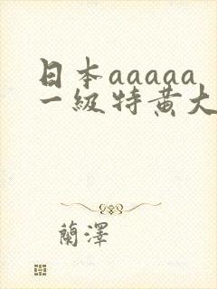 日本aaaaa一级特黄大片