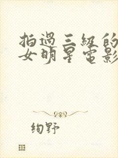 拍过三级的中国女明星电影