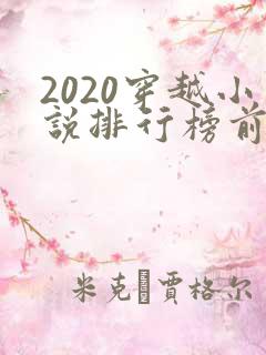 2020穿越小说排行榜前十名完结