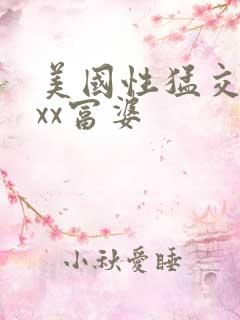 美国性猛交xxxx富婆