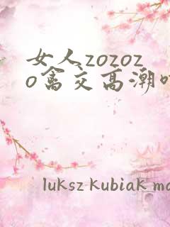 女人zozozo禽交高潮喷水