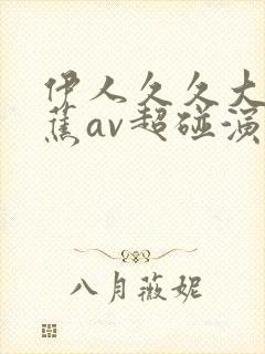 伊人久久大香线蕉av超碰演员