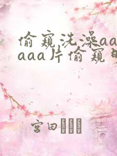 偷窥洗澡aaaaaa片偷窥明星