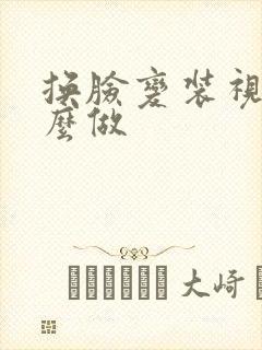 换脸变装视频怎么做