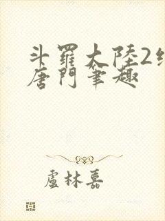 斗罗大陆2绝世唐门笔趣