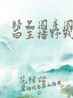 精品国产国语对白主播野战