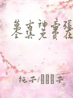 万古神帝张若尘全集免费在线观看