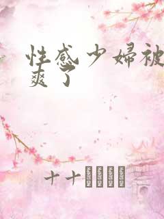 性感少妇被我入爽了