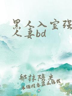 黑人入室强丰满人妻bd