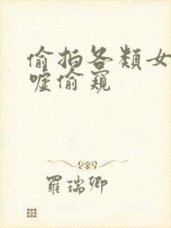 偷拍各类女厕嘘嘘偷窥