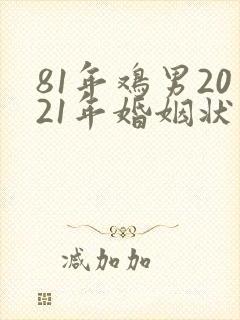 81年鸡男2021年婚姻状况