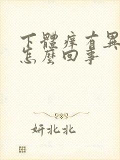 下体痒有异味是怎么回事