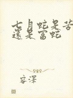 七月蛇是苦命蛇还是富蛇