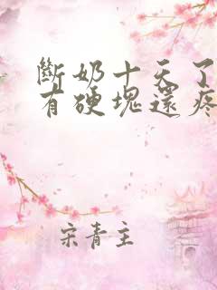 断奶十天了乳房有硬块还疼怎么办?