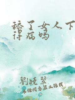 舔了女人下面会得病吗