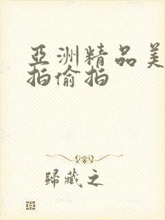 亚洲精品美女自拍偷拍