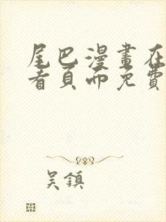 尾巴漫画在线观看页面免费漫画入口