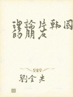 理论片韩国妈妈的朋友