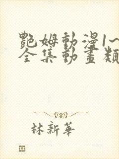 艳姆动漫1~6全集动画类似