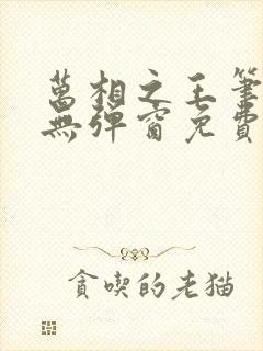 万相之王笔趣阁无弹窗免费阅读